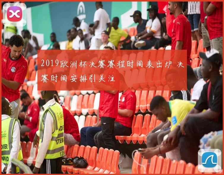 2019欧洲杯决赛赛程时间表出炉 决赛时间安排引关注