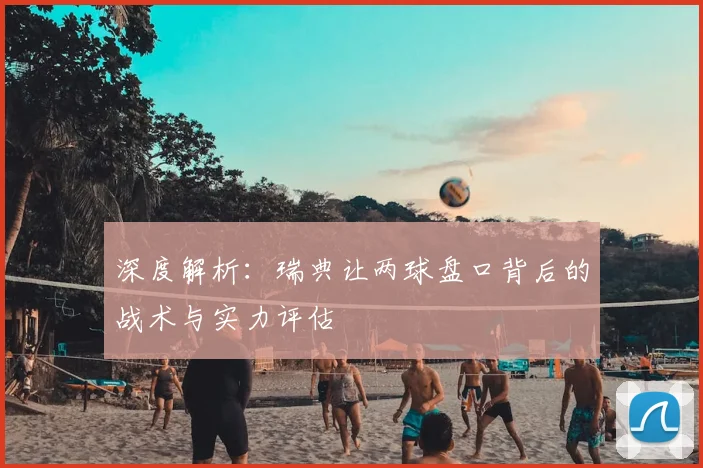 深度解析：瑞典让两球盘口背后的战术与实力评估