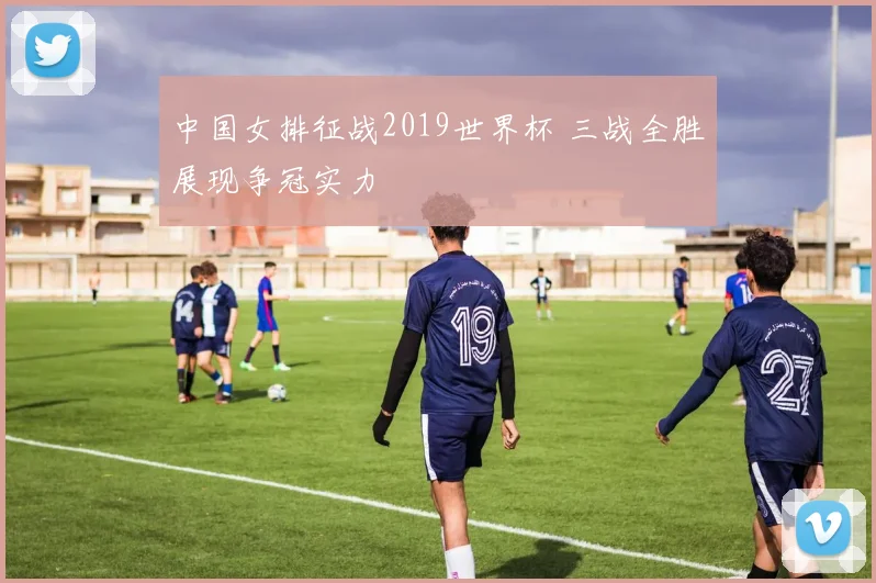 中国女排征战2019世界杯 三战全胜展现争冠实力