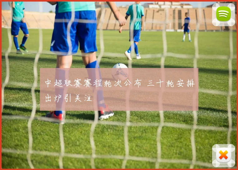 中超联赛赛程轮次公布 三十轮安排出炉引关注